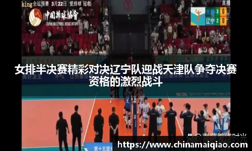 女排半决赛精彩对决辽宁队迎战天津队争夺决赛资格的激烈战斗