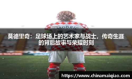 莫德里奇：足球场上的艺术家与战士，传奇生涯的背后故事与荣耀时刻